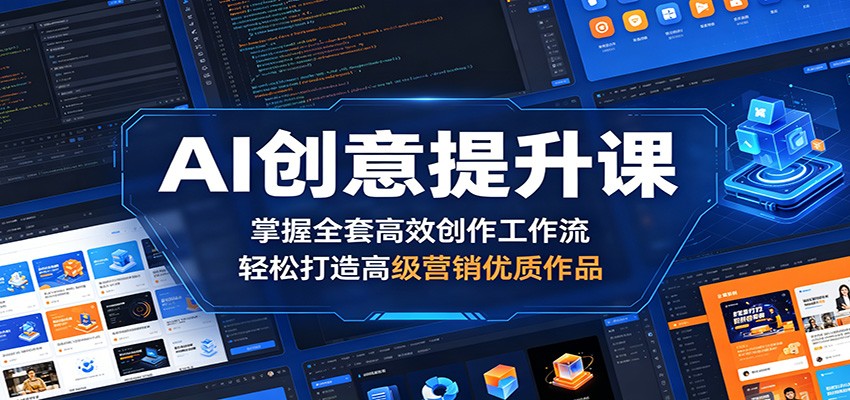 AI创意提升课:掌握全套高效创作工作流,轻松打造高级营销优质作品-智富思维学堂