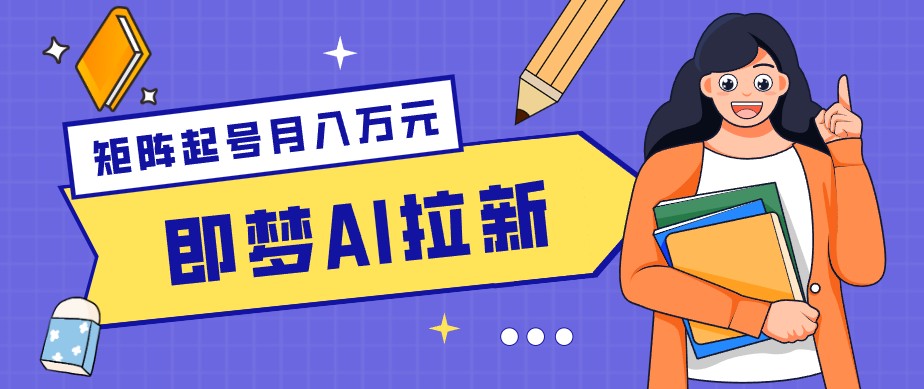 零成本副业新风口!即梦AI拉新玩法,每天5分钟,新手也能轻松赚零花钱-智富思维学堂