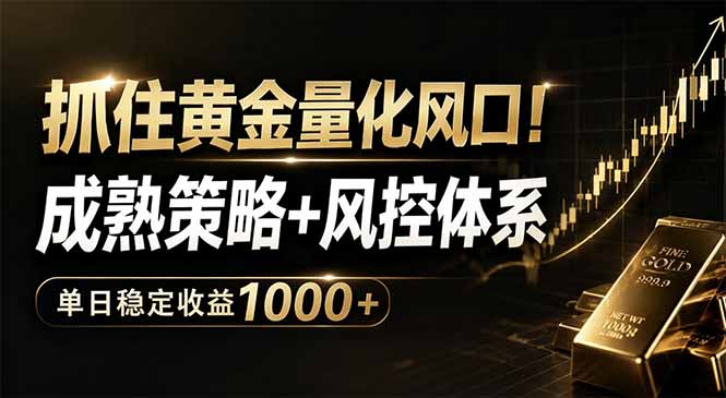 抓住黄金量化风口!成熟策略+风控体系,单日稳定收益1000+-智富思维学堂