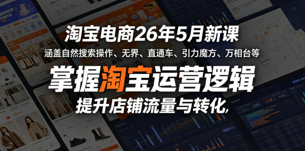 淘宝电商26年5月新课,涵盖自然搜索操作、无界、直通车、引力魔方、万相台等,掌握淘宝运营逻辑,提升店铺流量与转化-智富思维学堂