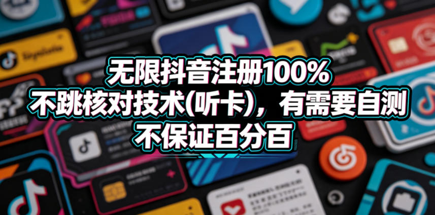 无限抖音注册100%不跳核对技术(听卡),有需要自测,不保证百分百-智富思维学堂