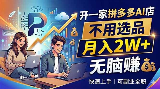 开一家拼多多AI店,不用选品,月入2W+,无脑赚,可副业全职-智富思维学堂