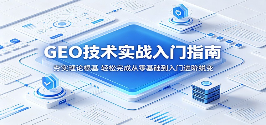 GEO技术实战入门指南:夯实理论根基,轻松完成从零基础到入门进阶蜕变-智富思维学堂