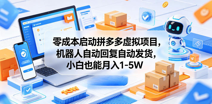 零成本启动拼多多虚拟项目,机器人自动回复自动发货,小白也能月入1-5W【揭秘】-智富思维学堂