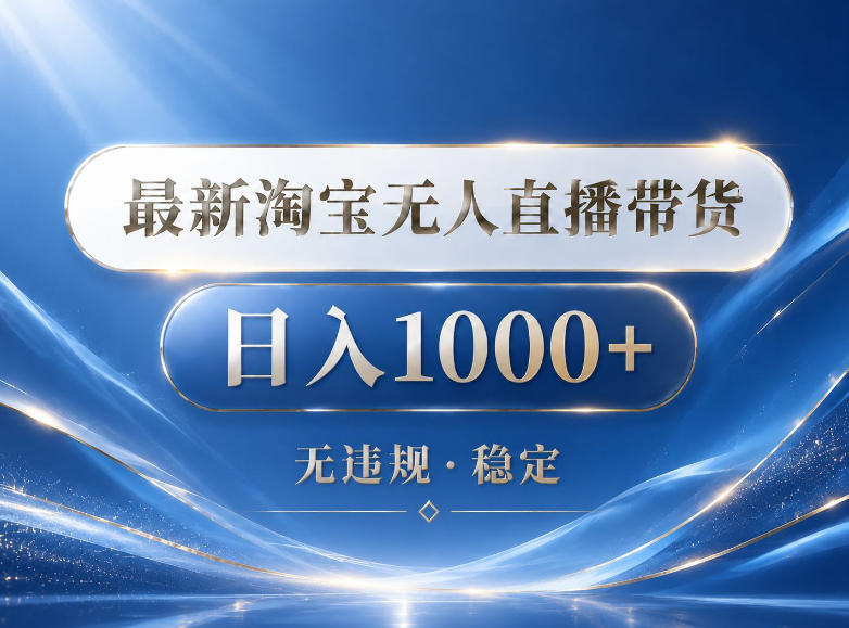 2026最新淘宝无人直播带货15.0,24小时自动直播自动出单,单设备日入1000,让你睡觉都在进账【揭秘】-智富思维学堂