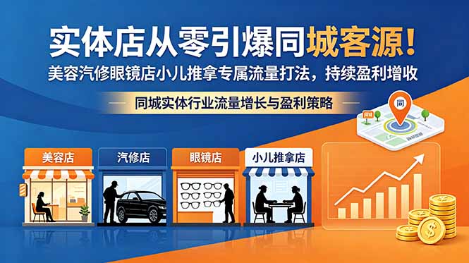 实体店从零引爆同城客源!美容汽修眼镜店小儿推拿专属流量打法,持续盈利增收-智富思维学堂