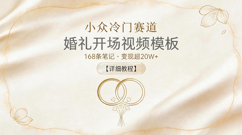 小众冷门赛道,婚礼开场视频模板,168条笔记,变现超20W+【详细教程】-智富思维学堂