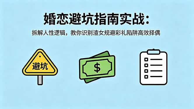 付费文章:婚恋避坑指南实战:拆解人性逻辑,教你识别渣女规避彩礼陷阱高效择偶-智富思维学堂