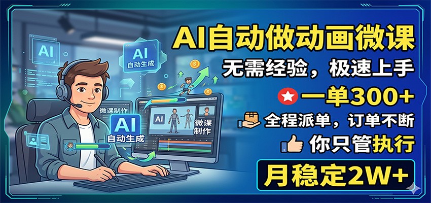 AI自动做动画微课,一单300+,全程派单,你只管执行,月稳定2W+-智富思维学堂