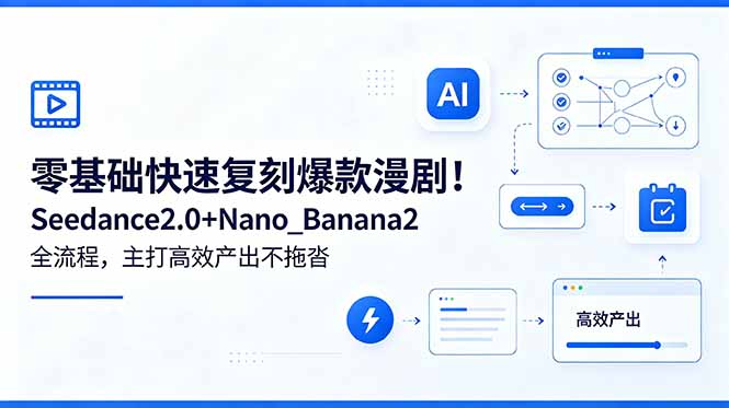 零基础快速复刻爆款漫剧!Seedance2.0+Nano_Banana2全流程,主打高效产出不拖沓-智富思维学堂