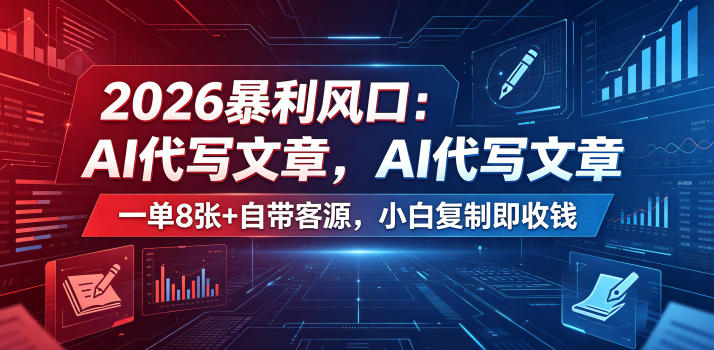 2026暴利风口：AI代写文章，一单800+自带客源，小白复制即收钱【揭秘】-智富思维学堂