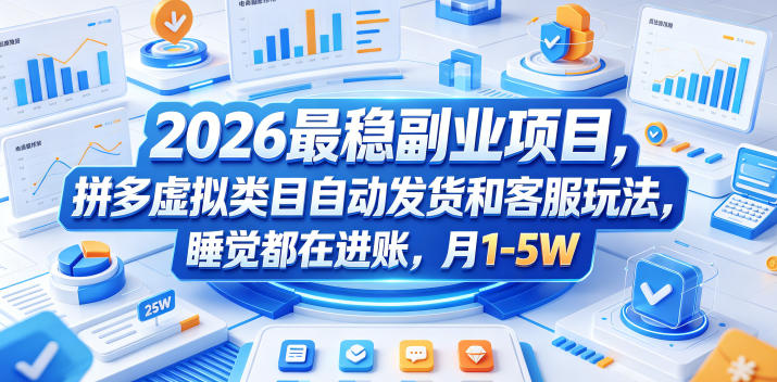 2026最稳副业项目，拼多多虚拟类目自动发货和客服玩法，睡觉都在进账，月1-5W【揭秘】-智富思维学堂