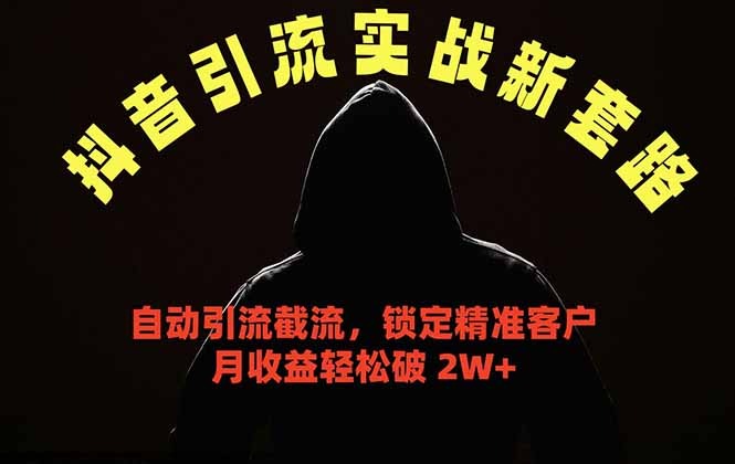 抖音引流实战新套路，挂机自动引流截流精准锁定客户，月收益破 2W+-智富思维学堂
