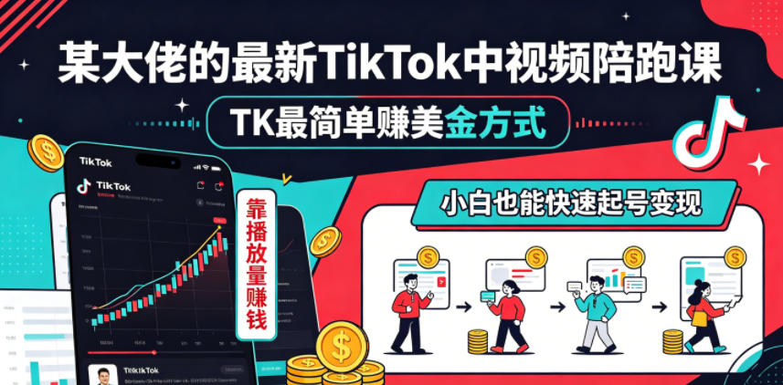 某大佬的最新TikTok中视频陪跑课,TK最简单賺美金方式,靠播放量賺钱,小白也能快速起号变现-智富思维学堂