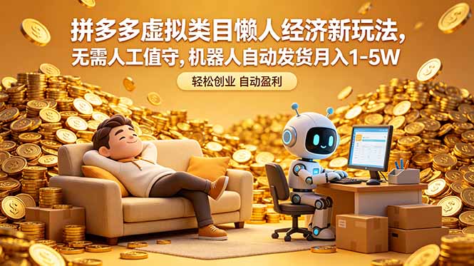 拼多多虚拟类目懒人经济新玩法，无需人工值守，机器人自动发货月入 1-5W-智富思维学堂
