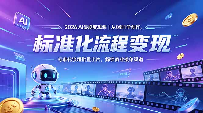 2026AI漫剧变现课｜从0到1学创作，标准化流程批量出片，解锁商业接单渠道-智富思维学堂
