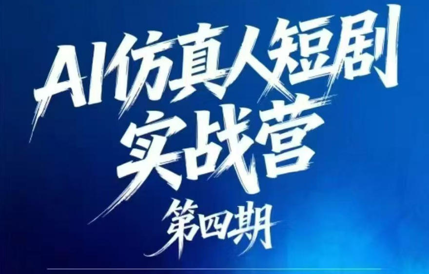AI仿真人短剧实战营第四期,21天做出第一部AI仿真人短剧,普通人也能入局AI短剧新赛道-智富思维学堂