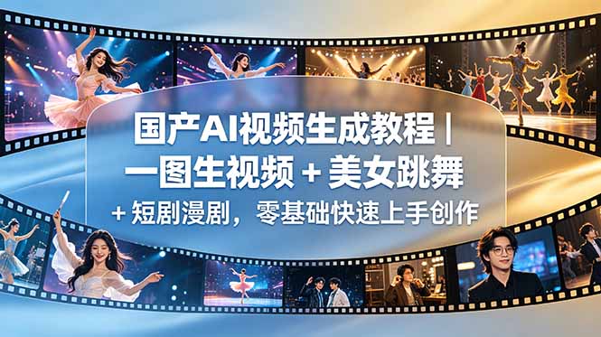 国产AI视频生成教程｜一图生视频 + 美女跳舞 + 短剧漫剧，零基础快速上手创作-智富思维学堂
