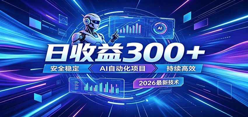 2026年最火爆的AI自动化项目,一天300+轻松转化,安全稳定无风险-智富思维学堂