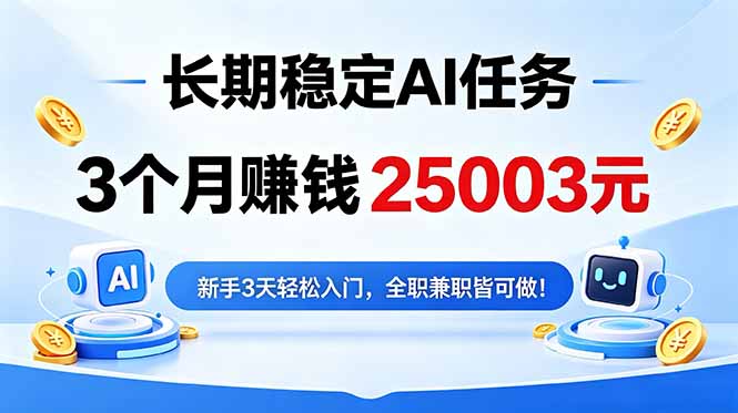 3个月收入25003元，长期稳定Ai任务，新手3天入门 全民可做！-智富思维学堂