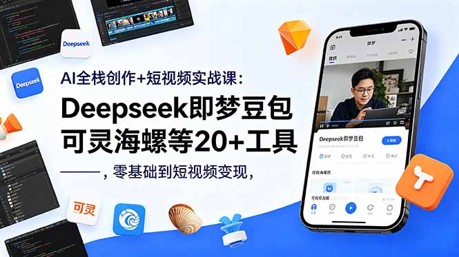 AI全栈创作+短视频实战课：Deepseek即梦豆包可灵海螺等20+工具，零基础到短视频变现-智富思维学堂