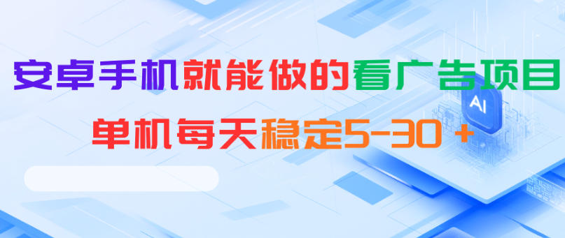 安卓手机就能做的看广告项目，单机每天稳定5-30＋-智富思维学堂