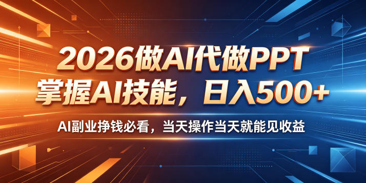 2026做AI代做PPT，掌握AI技能，日入500+，AI副业挣钱必看，当天操作当天就能见收益【揭秘】-智富思维学堂