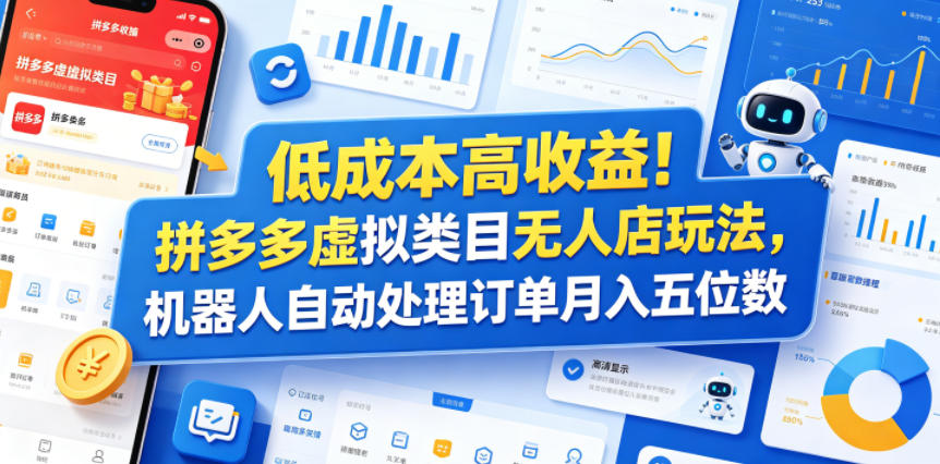 低成本高收益!拼多多虚拟类目无人店玩法,机器人自动处理订单月入五位数【揭秘】-智富思维学堂