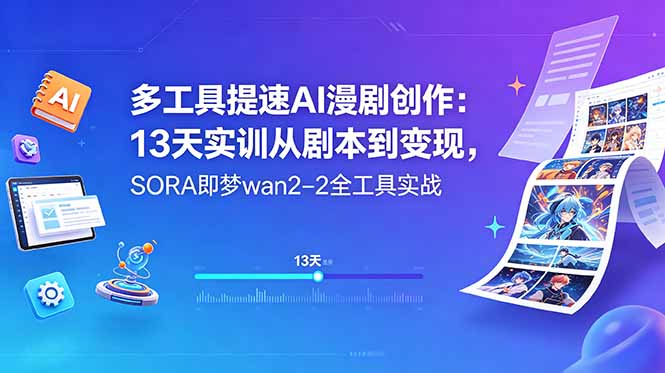 多工具提速AI漫剧创作：13天实训从剧本到变现，SORA即梦wan2-2全工具实战-智富思维学堂