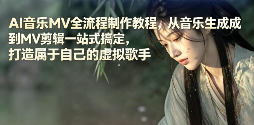 AI音乐MV全流程制作教程，从音乐生成到MV剪辑一站式搞定，打造属于自己的虚拟歌手-智富思维学堂