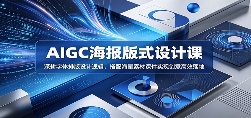 AIGC海报版式设计课：深耕字体排版设计逻辑，搭配海量素材课件实现创意高效落地-智富思维学堂