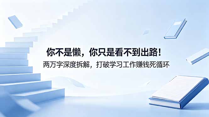 付费文章：你不是懒，你只是看不到出路！两万字深度拆解，打破学习工作赚钱死循环-智富思维学堂