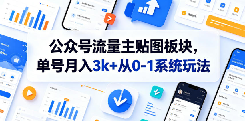 公众号流量主贴图板块,单号月入3k+从0-1系统玩法-智富思维学堂