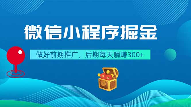 微信小程序掘金，做好前期推广，后期每天躺赚300+-智富思维学堂