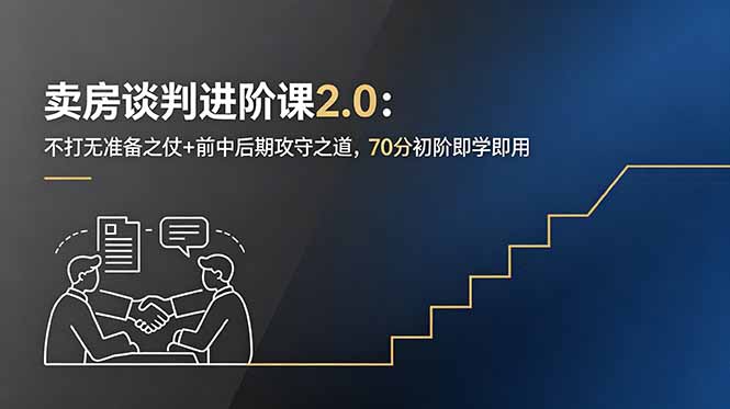 卖房谈判进阶课2.0:不打无准备之仗+前中后期攻守之道,70分初阶即学即用-智富思维学堂