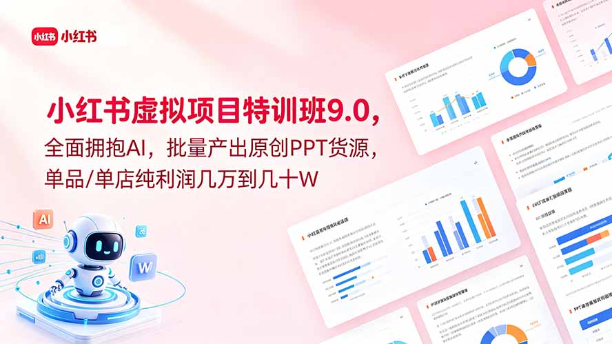 小红书虚拟项目特训班9.0，全面拥抱AI，批量产出原创PPT货源，单品/单店纯利润几万到几十W-智富思维学堂