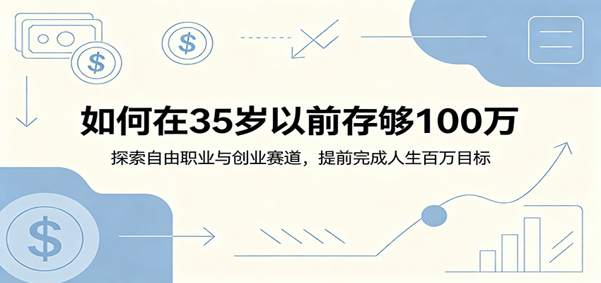 如何在35岁以前存够100万：探索自由职业与创业赛道，提前完成人生百万目标-智富思维学堂