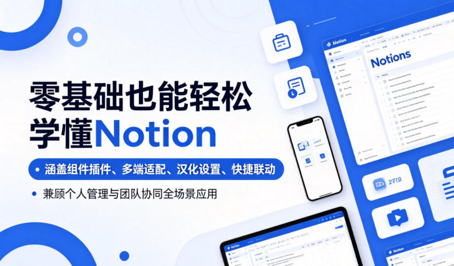 零基础也能轻松学懂Notion,涵盖组件插件、多端适配、汉化设置、快捷联动,兼顾个人管理与团队协同全场景应用-智富思维学堂