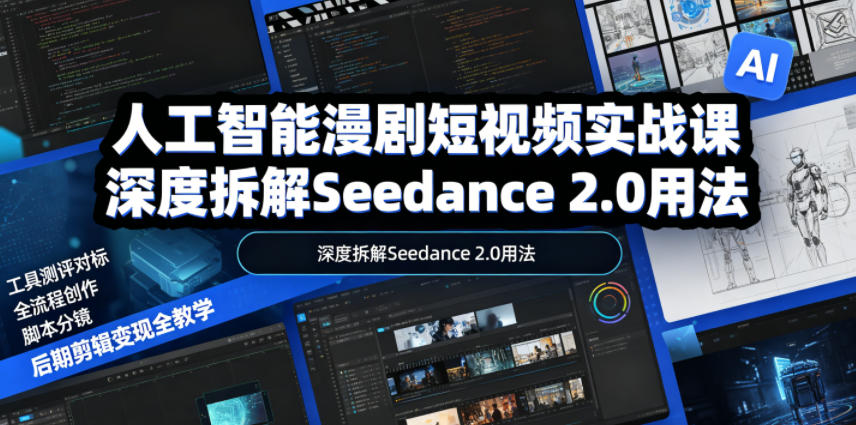 人工智能漫剧短视频实战课,深度拆解Seedance 2.0用法,工具测评对标+全流程创作+脚本分镜+后期剪辑变现全教学-智富思维学堂