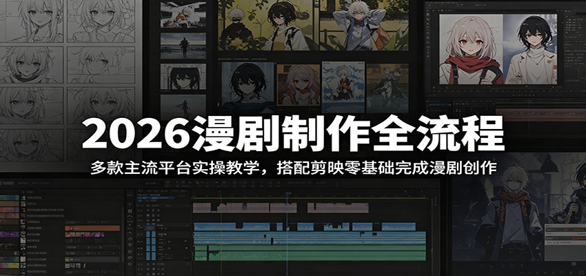 2026漫剧制作全流程：多款主流平台实操教学，搭配剪映零基础完成漫剧创作-智富思维学堂