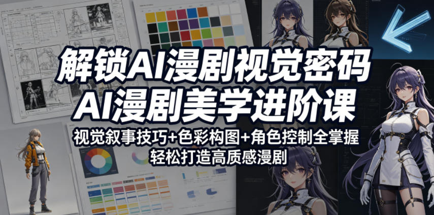 解锁AI漫剧视觉密码,AI漫剧美学进阶课,视觉叙事技巧+色彩构图+角色控制全掌握,轻松打造高质感漫剧(更新)-智富思维学堂