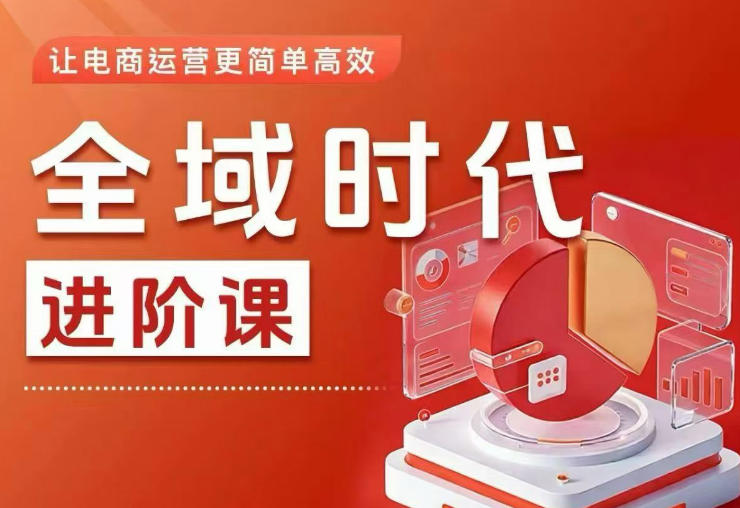 全域时代进阶课,更简单高效的全域投放实操,让电商运营更简单高效(更新)-智富思维学堂