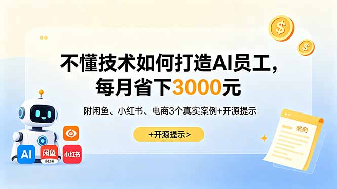 不懂技术如何打造AI员工，每月省下3000元，附闲鱼、小红书、电商3个真实案例+开源提示-智富思维学堂