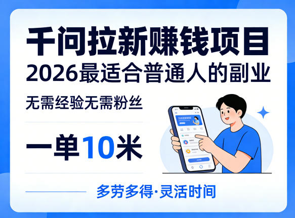 一单10米,不少人都在找的千问拉新賺钱项目,无需经验无需粉丝,2026最适合普通人副业(更新6月11日)-智富思维学堂