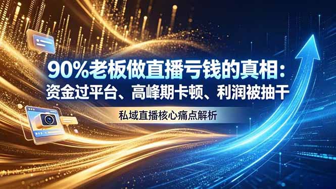 做直播亏钱的真相资金过平台、高峰期卡顿利润被抽干 私域直播核心痛点解析-智富思维学堂