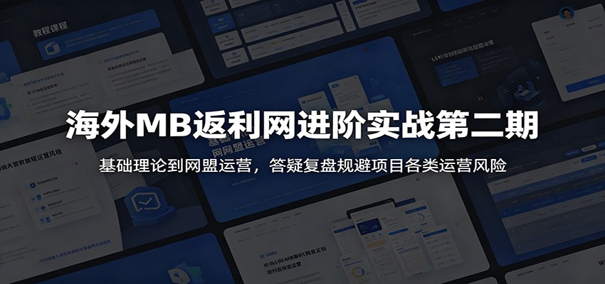 海外MB返利网进阶实战第二期：基础理论到网盟运营，答疑复盘规避项目各类运营风险-智富思维学堂