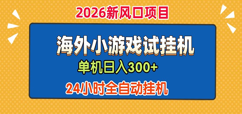 单机日产300+！ 海外广告小游戏试玩搬砖，24小时脚本全自动挂机-智富思维学堂