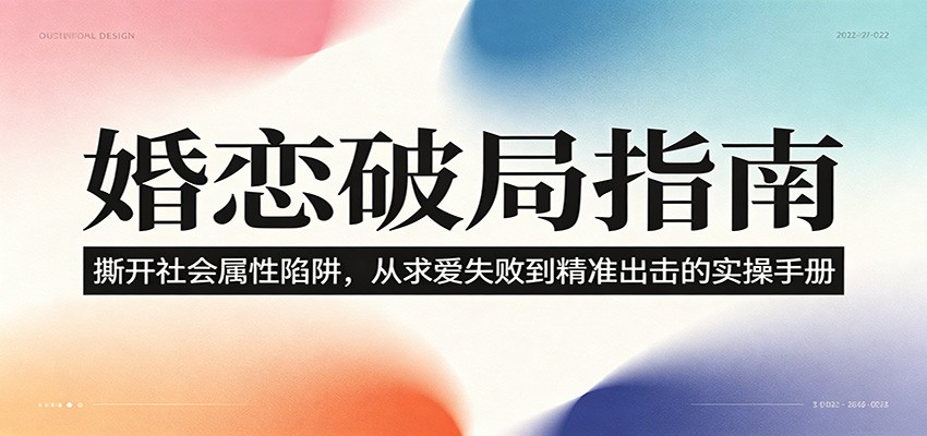 婚恋破局指南：撕开”社会属性” 、求爱头败上 到”精准出击”的实操手册-智富思维学堂