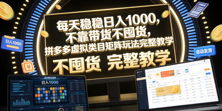 每天稳稳日入1000,不靠带货不囤货,拼多多虚拟类目矩阵玩法完整教学【揭秘】-智富思维学堂