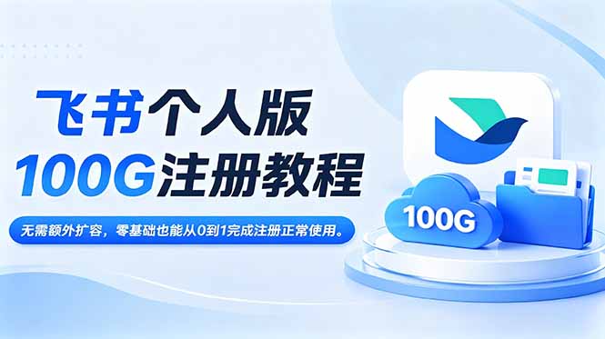 飞书个人版100G注册教程,无需额外扩容，零基础也能从0到1完成注册正常使用。-智富思维学堂
